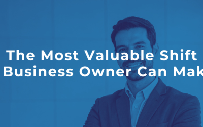 The Most Valuable Shift a Business Owner Can Make