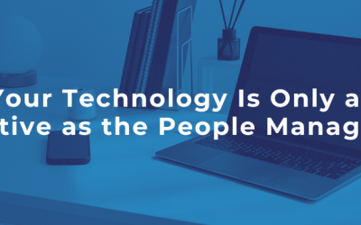 Your Technology Is Only as Effective as the People Managing It